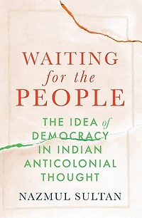 Waiting for The People: Idea of Democracy Indian Anticolonial Thought