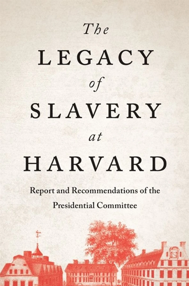 the Legacy of Slavery at Harvard: Report and Recommendations Presidential Committee