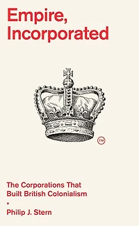 Empire, Incorporated: The Corporations That Built British Colonialism