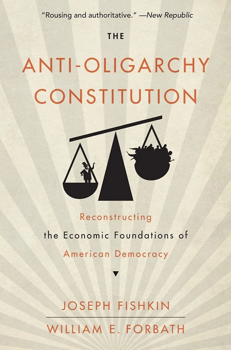 the Anti-Oligarchy Constitution: Reconstructing Economic Foundations of American Democracy