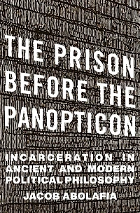 the Prison before Panopticon: Incarceration Ancient and Modern Political Philosophy