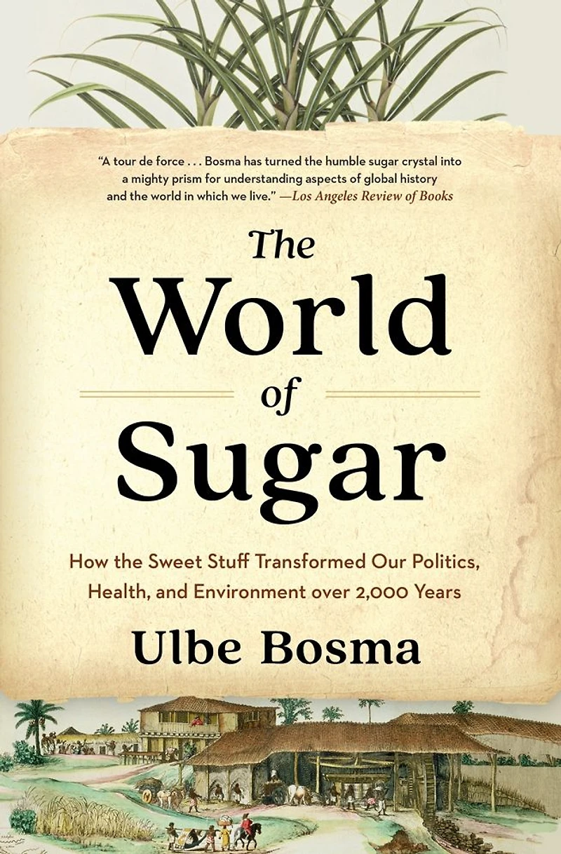 the World of Sugar: How Sweet Stuff Transformed Our Politics, Health, and Environment over 2,000 Years
