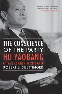 the Conscience of Party: Hu Yaobang, China's Communist Reformer