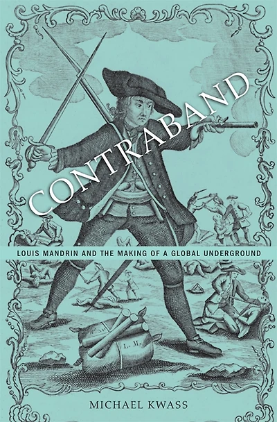 Contraband: Louis Mandrin and the Making of a Global Underground