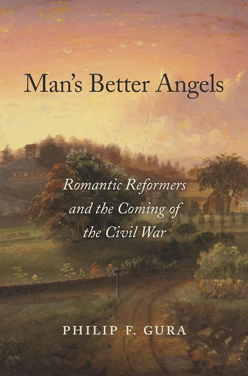 Man's Better Angels: Romantic Reformers and the Coming of Civil War
