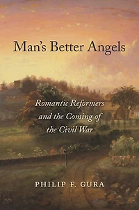 Man's Better Angels: Romantic Reformers and the Coming of Civil War