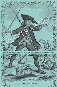 Contraband: Louis Mandrin and the Making of a Global Underground