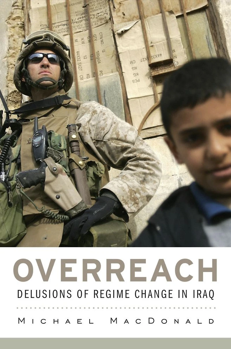 Overreach: Delusions of Regime Change Iraq