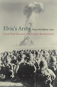 Elvis's Army: Cold War GIs and the Atomic Battlefield