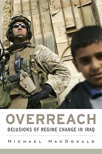 Overreach: Delusions of Regime Change Iraq