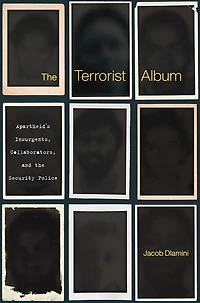 the Terrorist Album: Apartheid's Insurgents, Collaborators, and Security Police