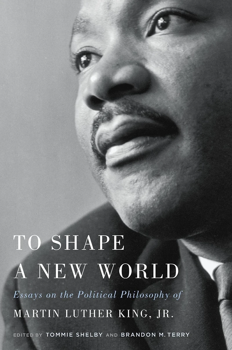 To Shape a New World: Essays on the Political Philosophy of Martin Luther King Jr.