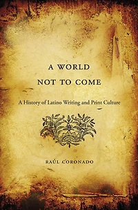 A World Not to Come: History of Latino Writing and Print Culture
