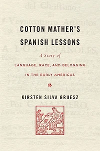 Cotton Mather's Spanish Lessons: A Story of Language, Race, and Belonging the Early Americas