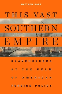 This Vast Southern Empire: Slaveholders at the Helm of American Foreign Policy