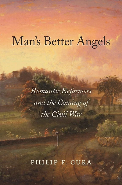 Man's Better Angels: Romantic Reformers and the Coming of Civil War