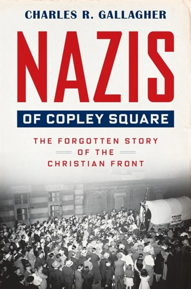 Nazis of Copley Square: the Forgotten Story Christian Front