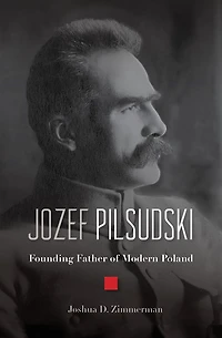 Jozef Pilsudski: Founding Father of Modern Poland