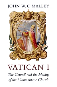Vatican I: the Council and Making of Ultramontane Church