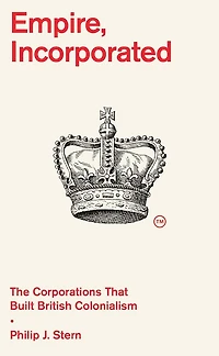 Empire, Incorporated: The Corporations That Built British Colonialism