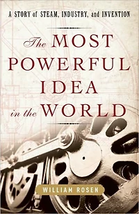 the Most Powerful Idea World: A Story of Steam, Industry, and Invention