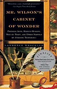 Mr. Wilson's Cabinet of Wonder: Pronged Ants, Horned Humans, Mice on Toast, and Other Marvels Jurassic Technology