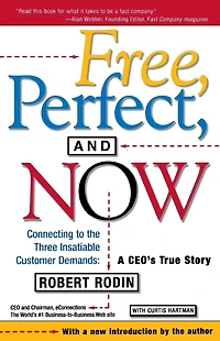Free, Perfect, and Now: Connecting to the Three Insatiable Customer Demands: A CEO's True Story
