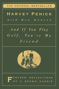 And If You Play Golf, You're My Friend: Furthur Reflections of a Grown Caddie