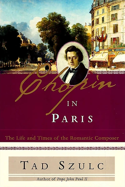Chopin Paris: The Life And Times Of Romantic Composer