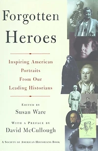Forgotten Heroes: Inspiring American Portraits from Our Leading Historians