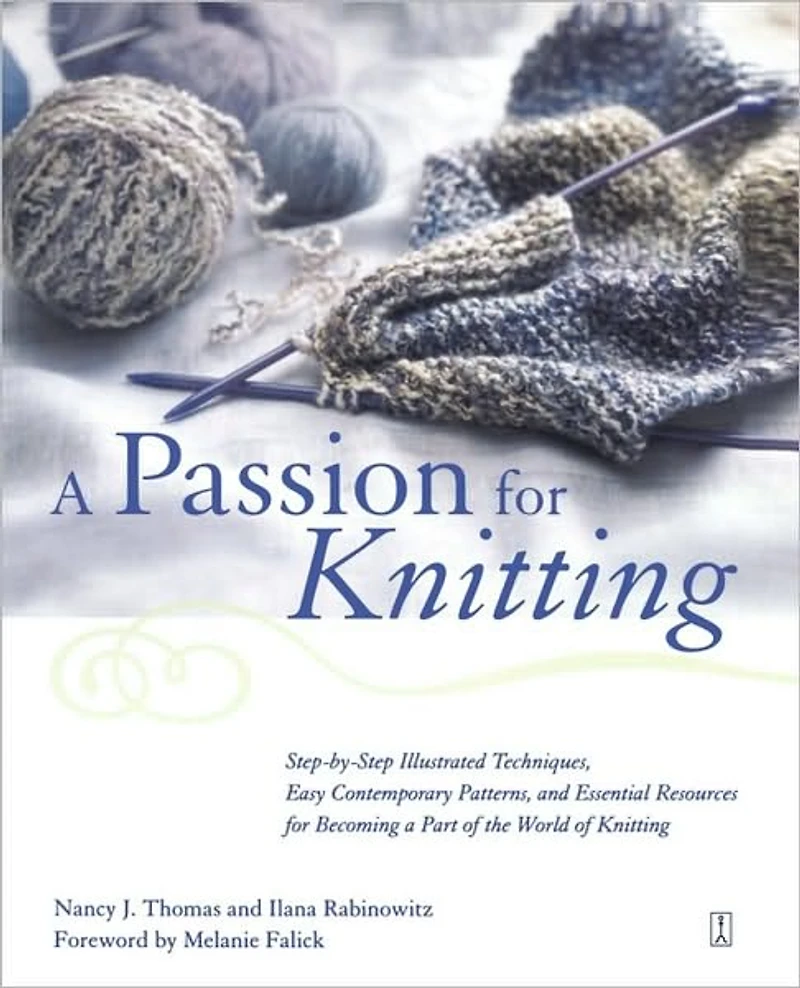 A Passion for Knitting: Step-by-Step Illustrated Techniques, Easy Contemporary Patterns, and Essential Resources Becoming Part of the World Knitting