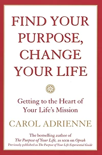 Find Your Purpose, Change Life: Getting to the Heart of Life's Mission