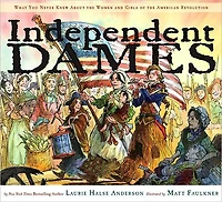 Independent Dames: What You Never Knew About the Women and Girls of American Revolution