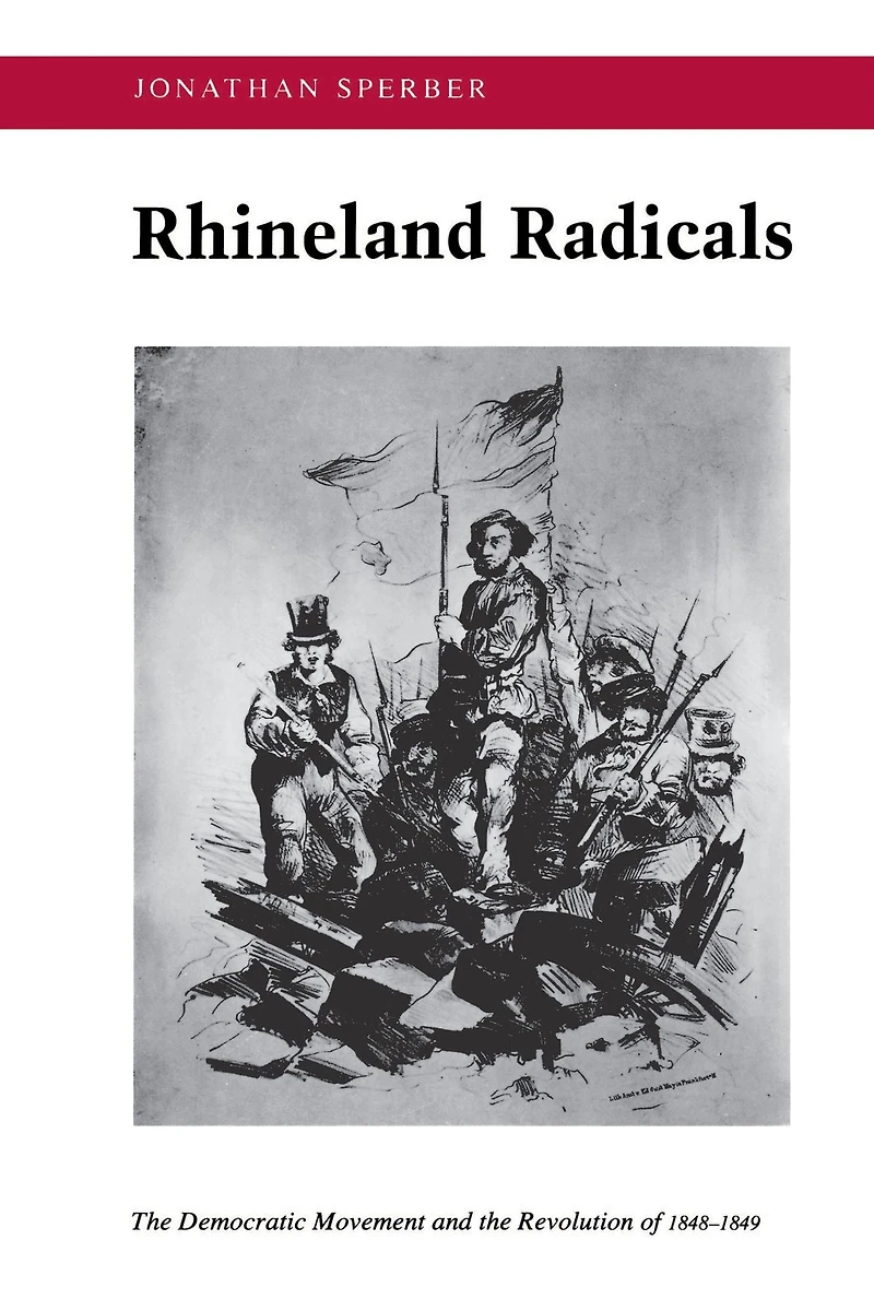 Rhineland Radicals: the Democratic Movement and Revolution of 1848-1849