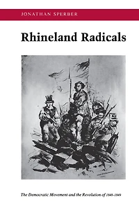 Rhineland Radicals: the Democratic Movement and Revolution of 1848-1849