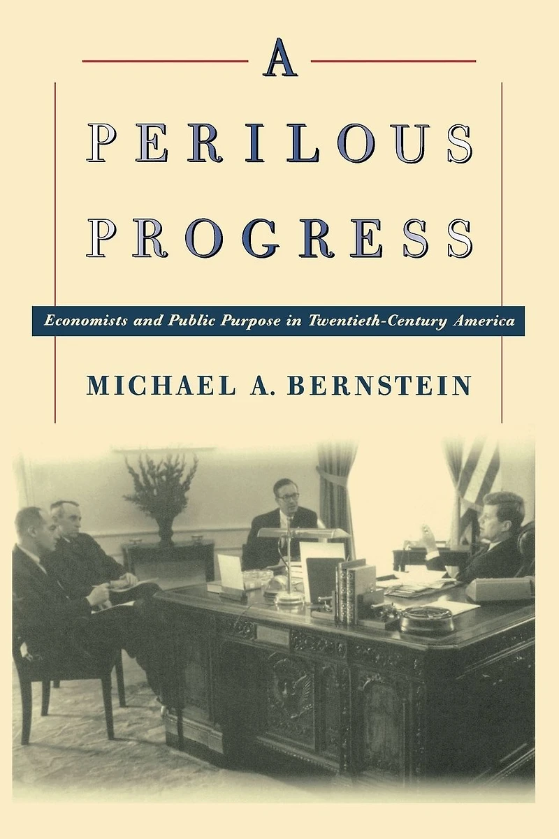 A Perilous Progress: Economists and Public Purpose Twentieth-Century America