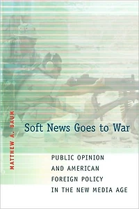 Soft News Goes to War: Public Opinion and American Foreign Policy the New Media Age