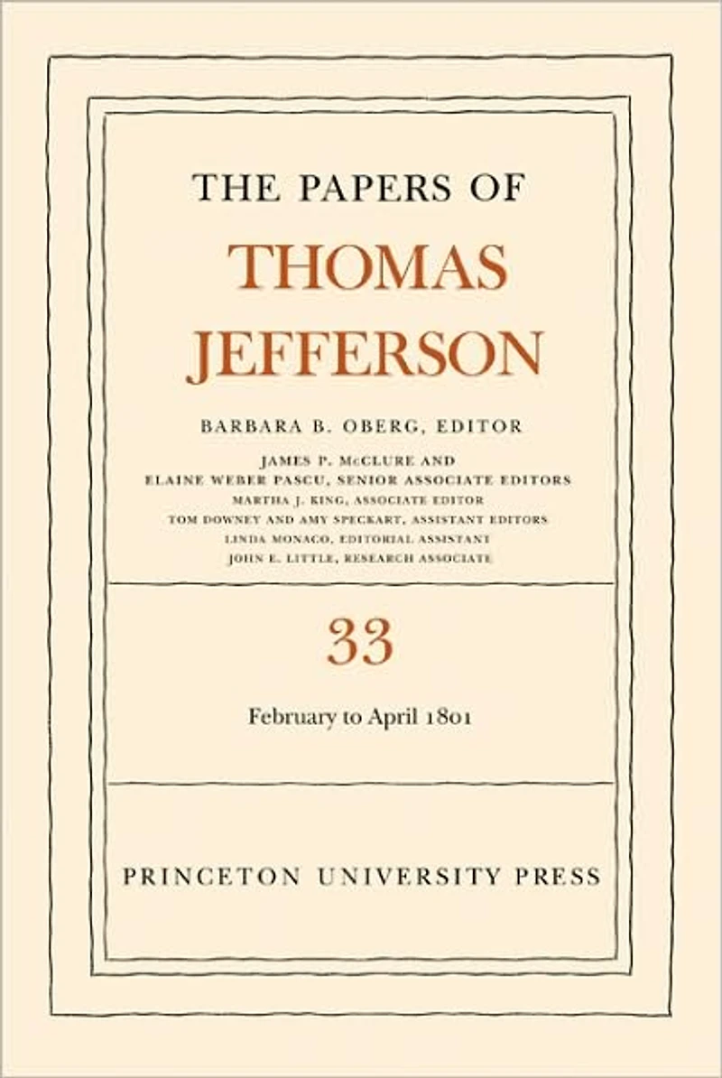 The Papers of Thomas Jefferson, Volume 33: 17 February to 30 April 1801