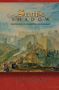 Scott's Shadow: The Novel Romantic Edinburgh