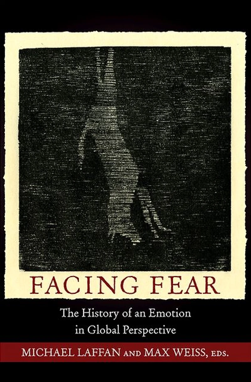 Facing Fear: The History of an Emotion Global Perspective