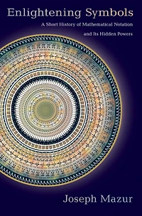 Enlightening Symbols: A Short History of Mathematical Notation and Its Hidden Powers