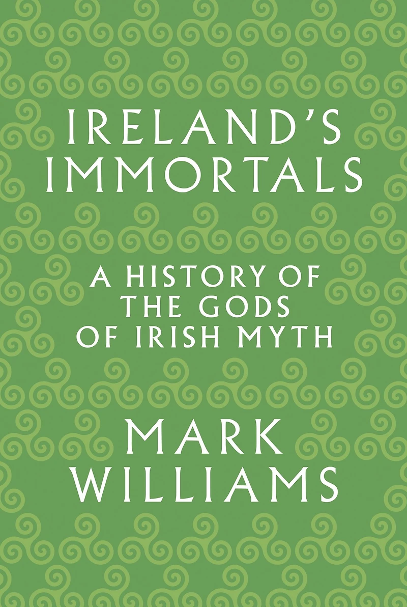 Ireland's Immortals: A History of the Gods Irish Myth