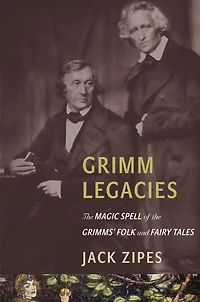 Grimm Legacies: the Magic Spell of Grimms' Folk and Fairy Tales