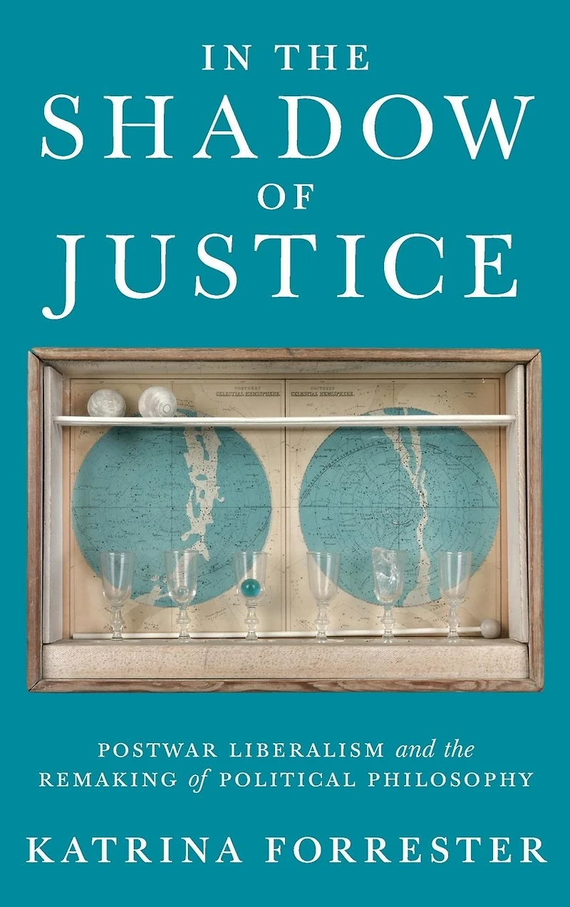 the Shadow of Justice: Postwar Liberalism and Remaking Political Philosophy