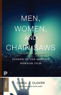 Men, Women, and Chain Saws: Gender the Modern Horror Film - Updated Edition