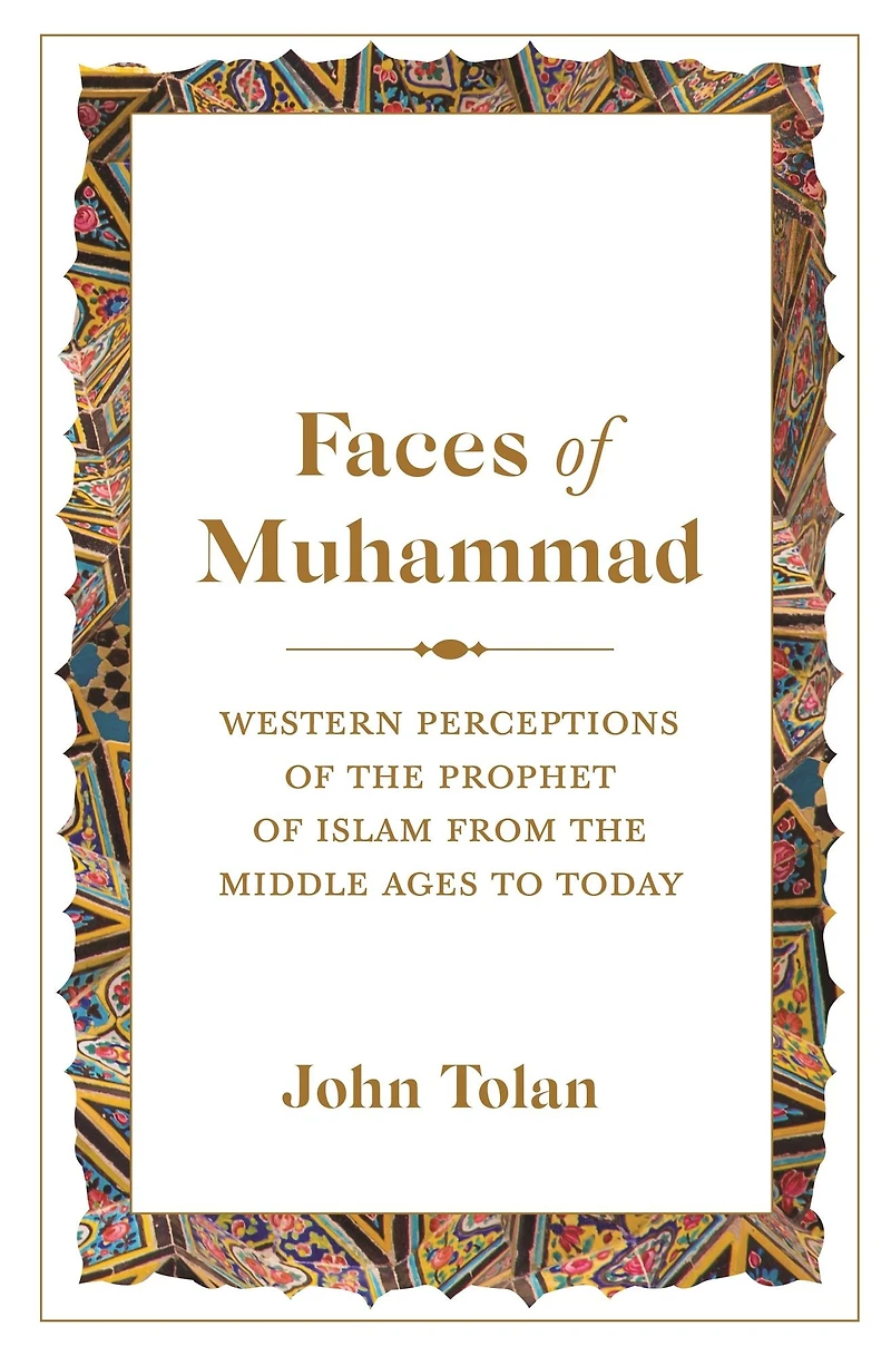Faces of Muhammad: Western Perceptions the Prophet Islam from Middle Ages to Today
