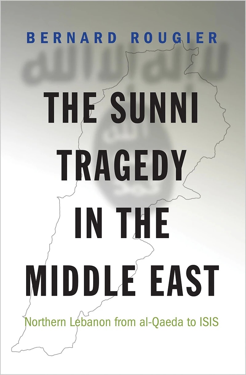 the Sunni Tragedy Middle East: Northern Lebanon from al-Qaeda to ISIS