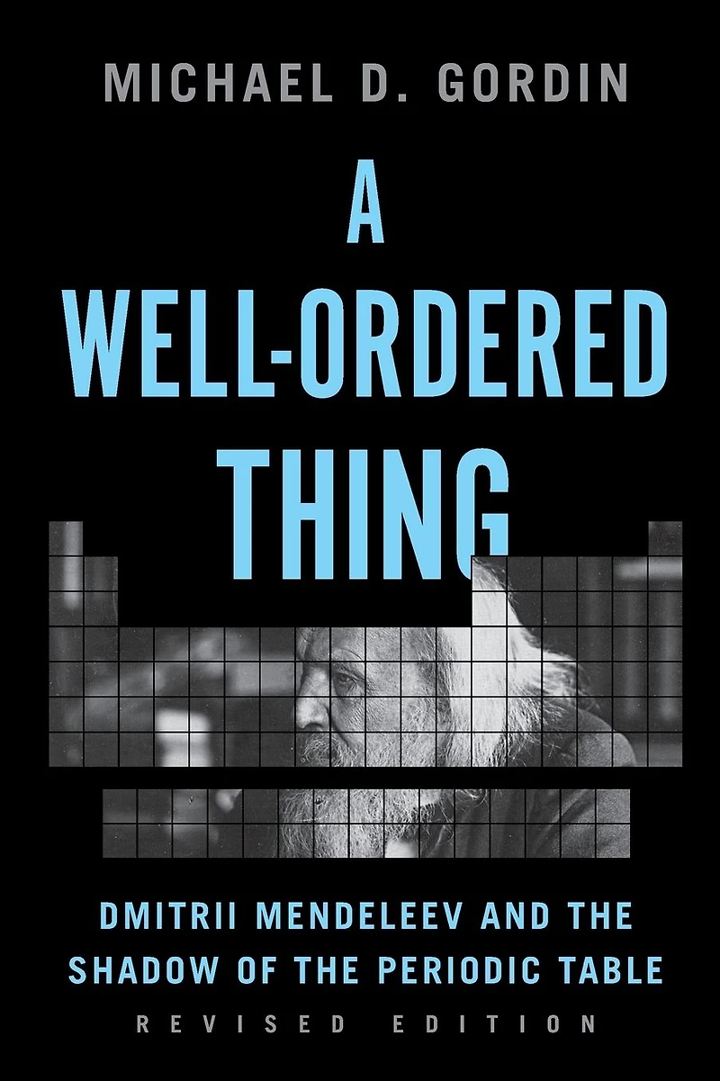 A Well-Ordered Thing: Dmitrii Mendeleev and the Shadow of Periodic Table, Revised Edition