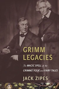 Grimm Legacies: the Magic Spell of Grimms' Folk and Fairy Tales