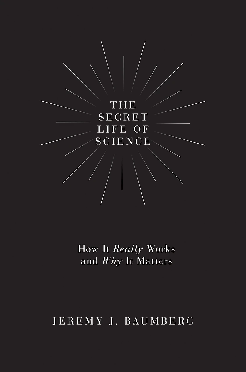 The Secret Life of Science: How It Really Works and Why Matters